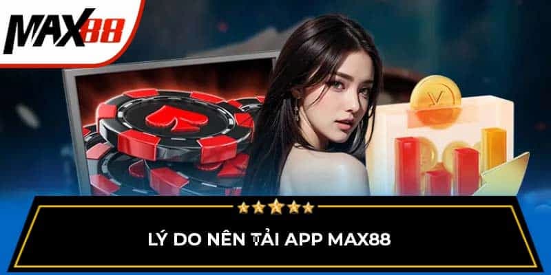Tại sao nên chọn tải app Max88